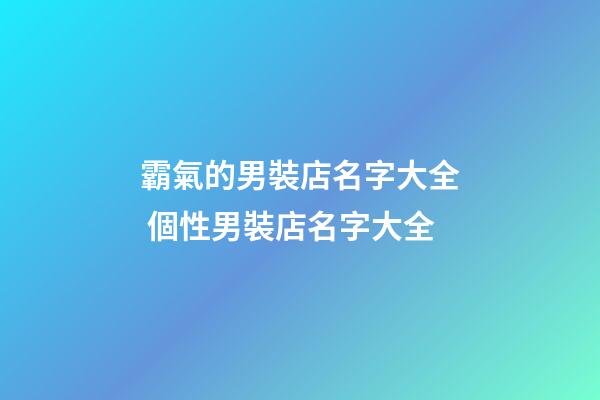 霸氣的男裝店名字大全 個性男裝店名字大全-第1張-店鋪起名-玄機派